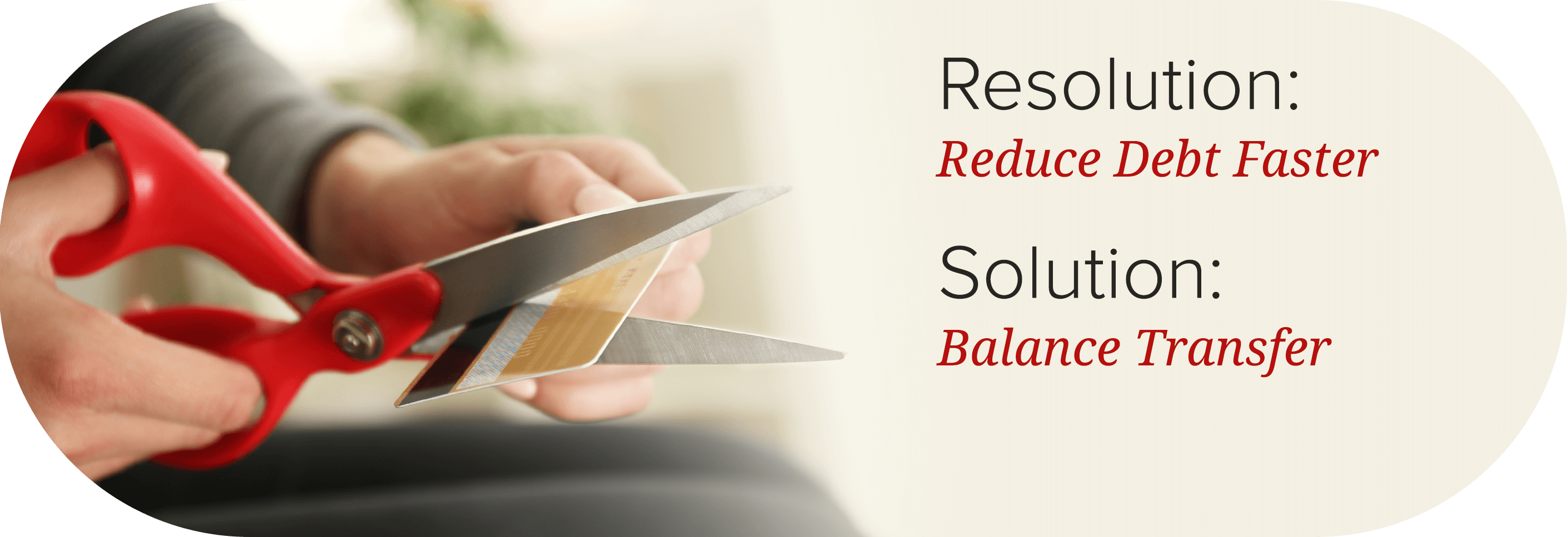 Resolution: Reduce debt faster. Solution: Balance transfer.
